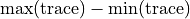 \max(\text{trace}) - \min(\text{trace})